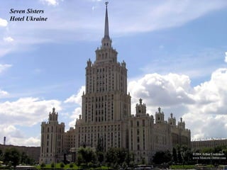 Seven Sisters
Hotel Ukraine
 