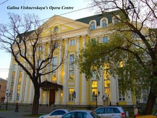 Galina Vishnevskaya's Opera Centre
 
