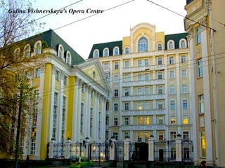 Galina Vishnevskaya's Opera Centre
 