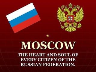 MOSCOW THE HEART AND SOUL OF EVERY CITIZEN OF THE RUSSIAN FEDERATION. 