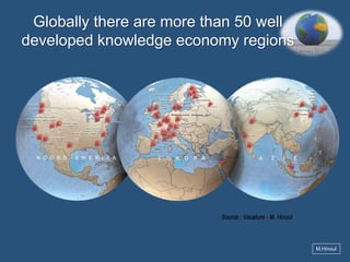 Globally there are more than 50 well
developed knowledge economy regions

M.Hinoul

 
