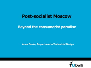 Post-socialist Moscow ,[object Object],Anna Fenko, Department of Industrial Design 