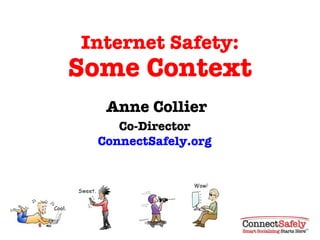 Internet Safety: Some Context Anne Collier Co-Director ConnectSafely.org 