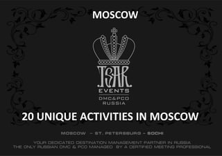 20 UNIQUE ACTIVITIES IN MOSCOW 
MOSCOW  