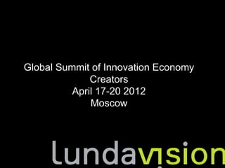 Global Summit of Innovation Economy
              Creators
          April 17-20 2012
              Moscow
 