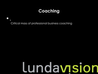 Coaching
•.
 Critical mass of professional business coaching
 