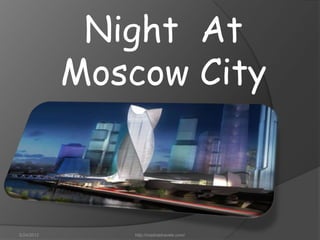 Night At
            Moscow City



5/24/2012      http://madrastravels.com/
 
