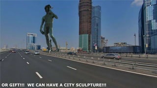 OR GIFT!!! WE CAN HAVE A CITY SCULPTURE!!!
 