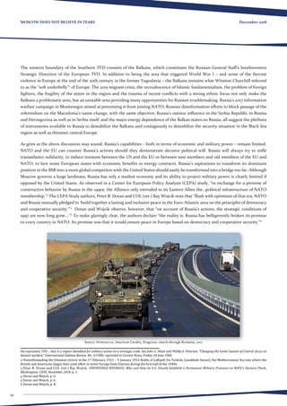 10
December 2018MOSCOW DOES NOT BELIEVE IN TEARS
The western boundary of the Southern TVD consists of the Balkans, which constitutes the Russian General Staff’s Southwestern
Strategic Direction of the European TVD. In addition to being the area that triggered World War I – and some of the fiercest
violence in Europe at the end of the 20th century in the former Yugoslavia – the Balkans remains what Winston Churchill referred
to as the “soft underbelly”2
of Europe. The 2015 migrant crisis, the recrudescence of Islamic fundamentalism, the problem of foreign
fighters, the fragility of the states in the region and the trauma of recent conflicts with a strong ethnic focus not only make the
Balkans a problematic area, but an unstable area providing many opportunities for Russian troublemaking. Russia’s 2017 information
warfare campaign in Montenegro aimed at preventing it from joining NATO; Russian disinformation efforts to block passage of the
referendum on the Macedonia’s name change, with the same objective; Russia’s outsize influence in the Serbia Republic in Bosnia
and Herzegovina as well as in Serbia itself; and the major energy dependence of the Balkan states on Russia, all suggest the plethora
of instruments available to Russia to destabilize the Balkans and contagiously to destabilize the security situation in the Black Sea
region as well as threaten central Europe.
As grim as the above discussion may sound, Russia’s capabilities – both in terms of economic and military power – remain limited.
NATO and the EU can counter Russia’s actions should they demonstrate decisive political will. Russia will always try to stifle
transatlantic solidarity, to induce tensions between the US and the EU or between new members and old members of the EU and
NATO, to lure some European states with economic benefits or energy contracts. Russia’s aspirations to transform its dominant
position in the BSR into a more global competitor with the United States should easily be transformed into a bridge too far. Although
Moscow governs a large landmass, Russia has only a modest economy and its ability to project military power is clearly limited if
opposed by the United States. As observed in a Center for European Policy Analysis (CEPA) study, “in exchange for a promise of
constructive behavior by Russia in the 1990s, the Alliance only extended to its Eastern Allies the…political infrastructure of NATO
membership.”3
The CEPA Study authors, Peter B. Doran and COL (ret.) Ray Wojcik note that “flush with optimism of that era, NATO
and Russia mutually pledged to ‘build together a lasting and inclusive peace in the Euro-Atlantic area on the principles of democracy
and cooperative security.’”4
Doran and Wojcik observe, however, that “on account of Russia’s actions, the strategic conditions of
1997 are now long gone….”5
To make glaringly clear, the authors declare “the reality is: Russia has belligerently broken its promise
to every country in NATO. Its promise was that it would ensure peace in Europe based on democracy and cooperative security.”6
Source: Hotnews.ro, American Cavalry, Dragoons, march through Romania, 2017
the expression TVD – that is a region identified for military action on a strategic scale. See John G. Hines and Phillip A. Petersen, “Changing the Soviet System of Control: focus on
theatre warfare,” International Defense Review, No. 3/1986; reprinted in Current News, Friday, 20 June 1986.
2 Notwithstanding the Ottoman victory in the 17 February 1915 – 9 January 1916 Battle of Gallipoli (in Turkish, Çanakkale Savasi), the Mediterranean Sea was where the
British and Americans began their joint effort to wrest Europe from Fascism during the first half of the 1940s.
3 Peter B. Doran and COL (ret.) Ray Wojick, UNFINISHED BUSINESS: Why and How he U.S. Should Establish a Permanent Military Presence on NATO’s Eastern Flank,
Washington: CEPA, November 2018, p. 1.
4 Doran and Wojick, p. 6.
5 Doran and Wojick, p. 6.
6 Doran and Wojick, p. 8.
 