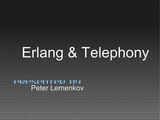 Peter Lemenkov
Presented by
Erlang & Telephony
 