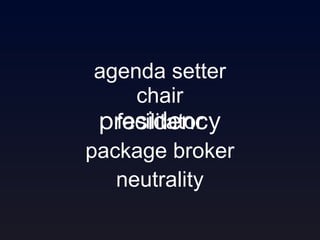 presidency agenda setter chair facilitator package broker neutrality 