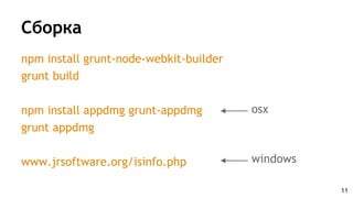 Сборка
npm install grunt-node-webkit-builder
grunt build
npm install appdmg grunt-appdmg
grunt appdmg
www.jrsoftware.org/isinfo.php
osx
windows
11
 