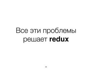 Все эти проблемы
решает redux
48
 
