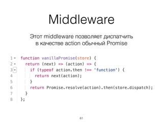 Middleware
Этот middleware позволяет диспатчить 
в качестве action обычный Promise
61
 