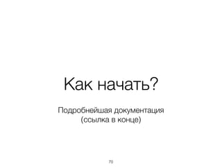 Как начать?
Подробнейшая документация 
(ссылка в конце)
70
 