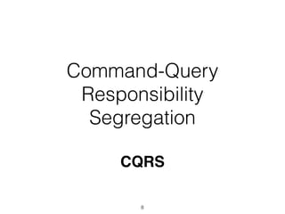 Command-Query
Responsibility
Segregation
CQRS
8
 