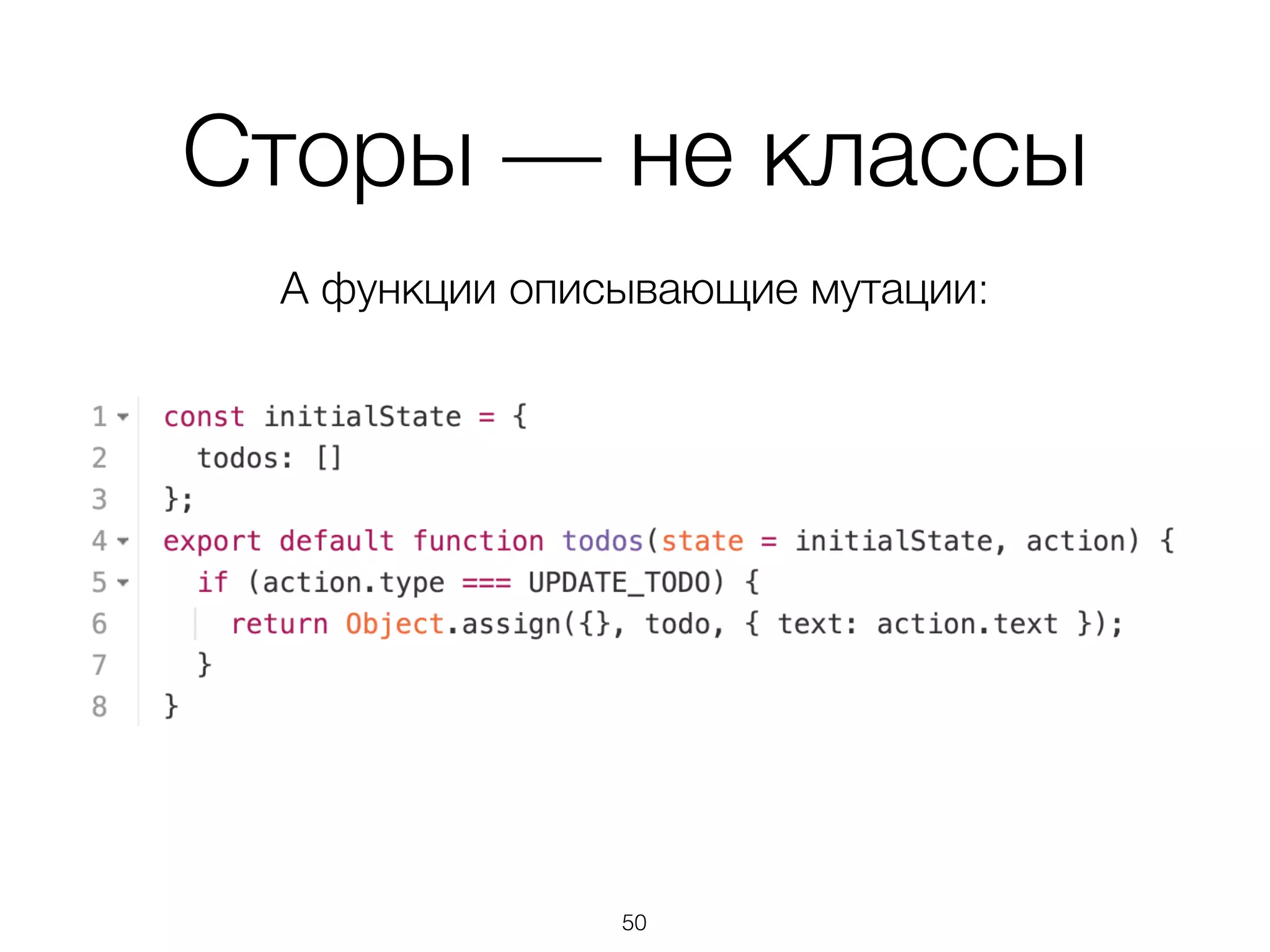 Сторы — не классы
А функции описывающие мутации:
50
 