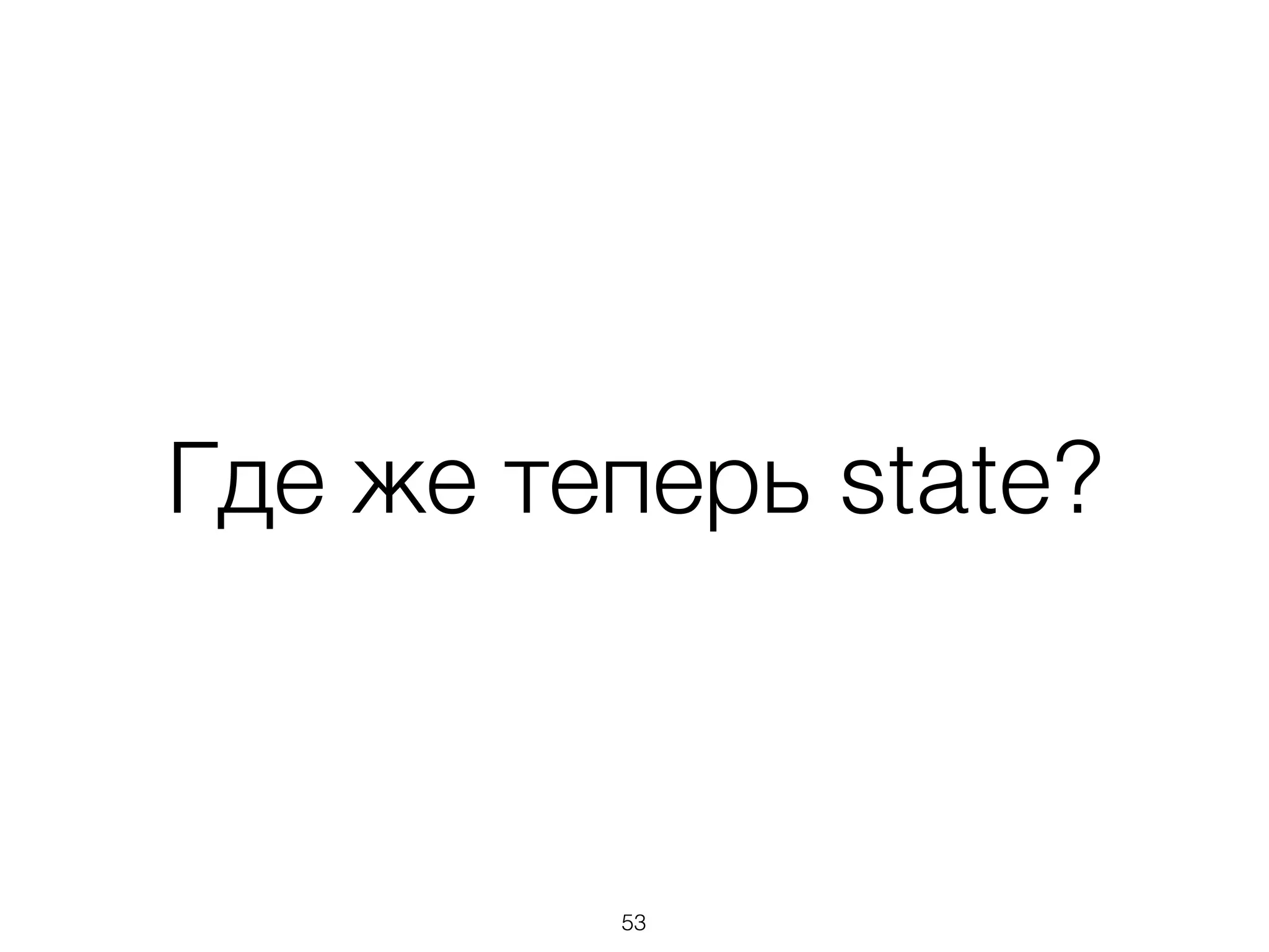 Где же теперь state?
53
 