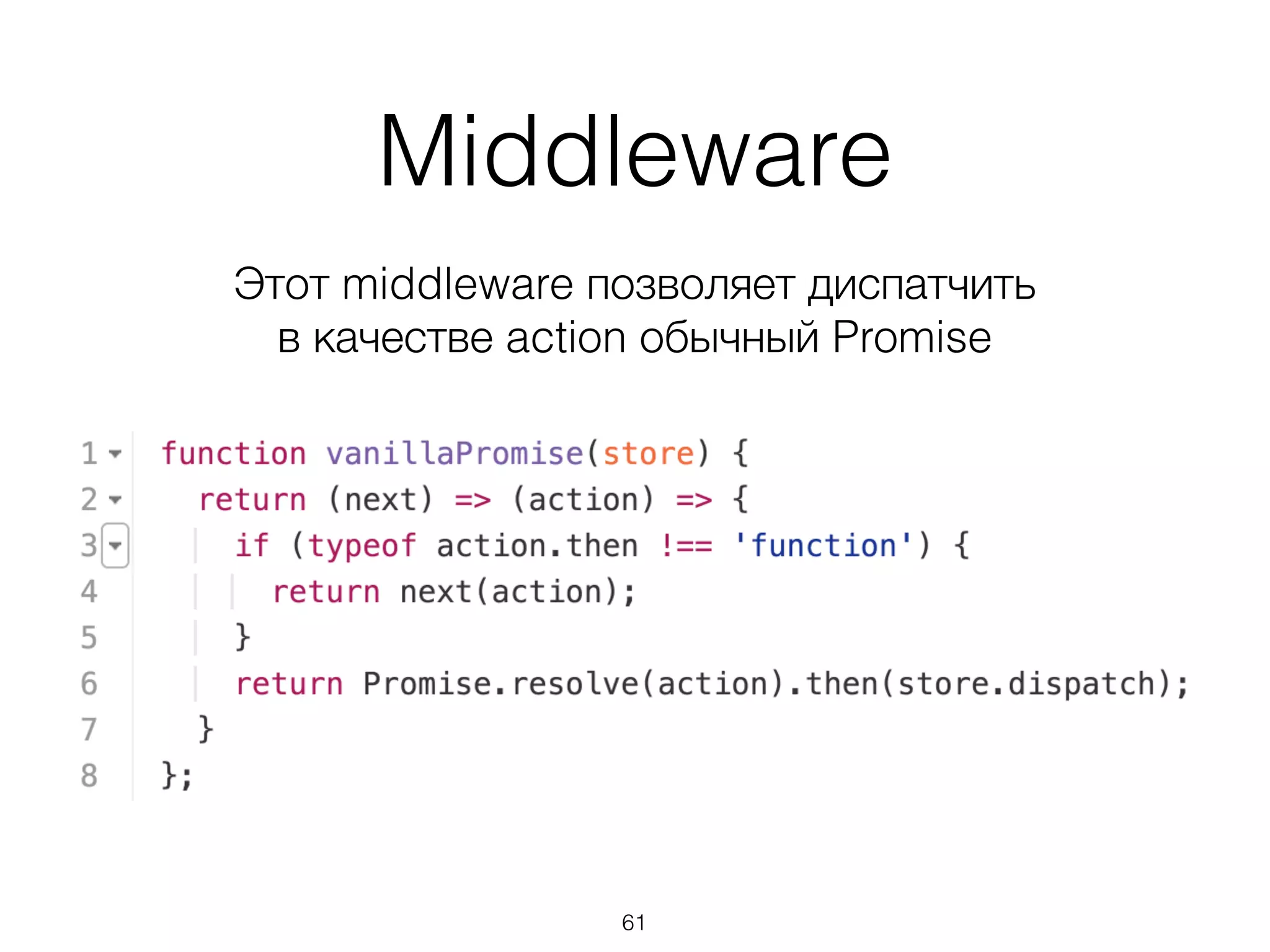 Middleware
Этот middleware позволяет диспатчить 
в качестве action обычный Promise
61
 