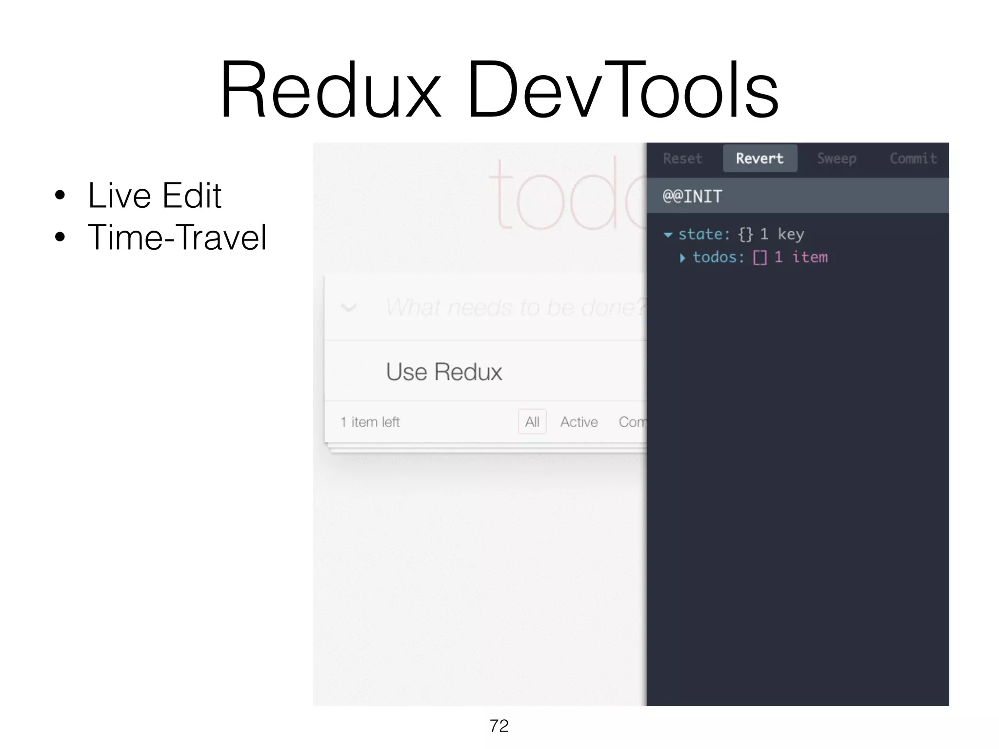 Redux DevTools
• Live Edit
• Time-Travel
72
 