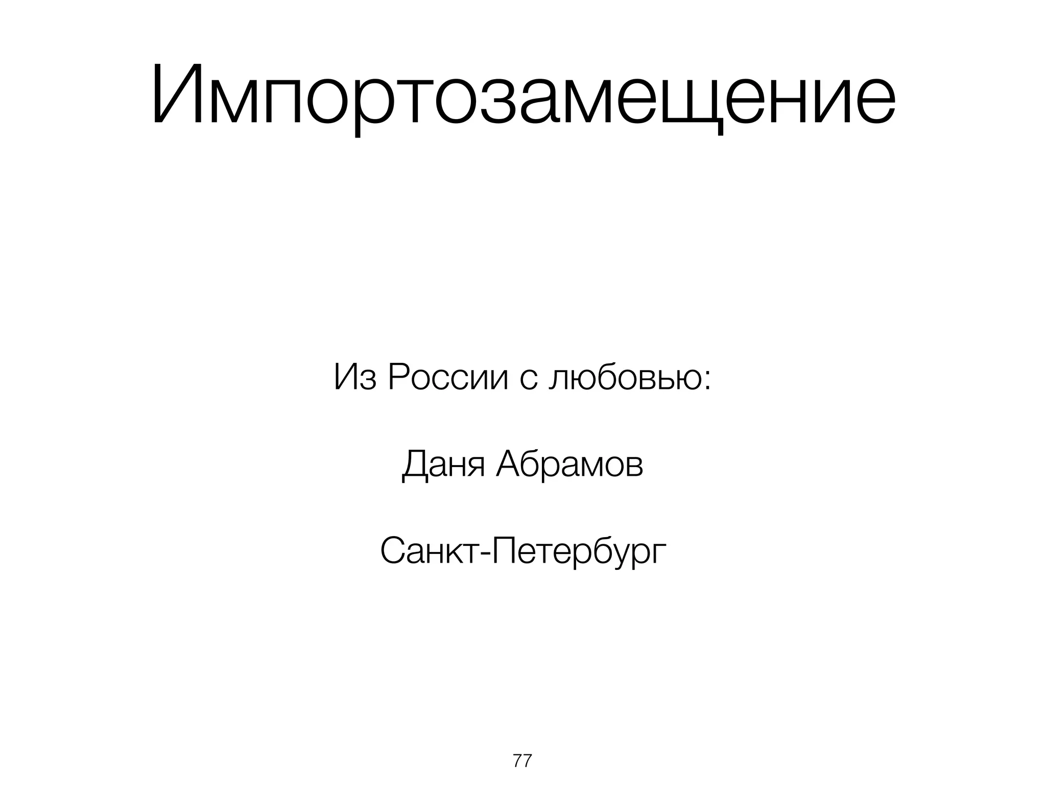 Импортозамещение
Из России с любовью:
Даня Абрамов
Санкт-Петербург
77
 