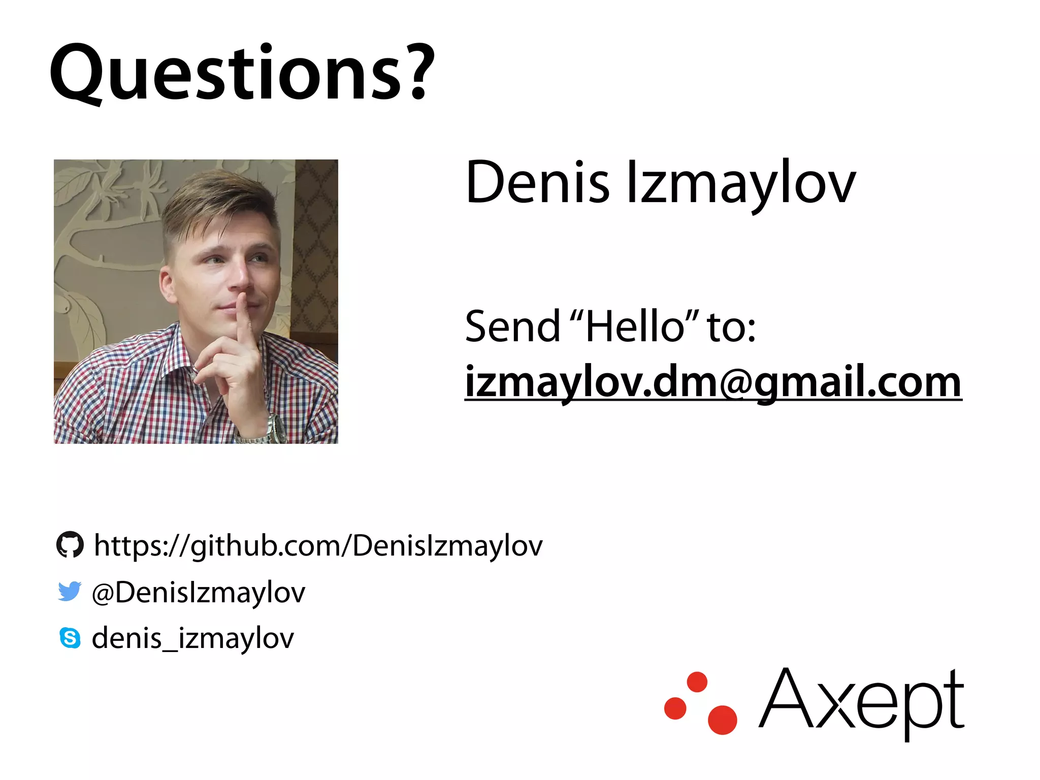 Questions?
@DenisIzmaylov
https://github.com/DenisIzmaylov
denis_izmaylov
Denis Izmaylov
Send“Hello”to:
izmaylov.dm@gmail.com
 