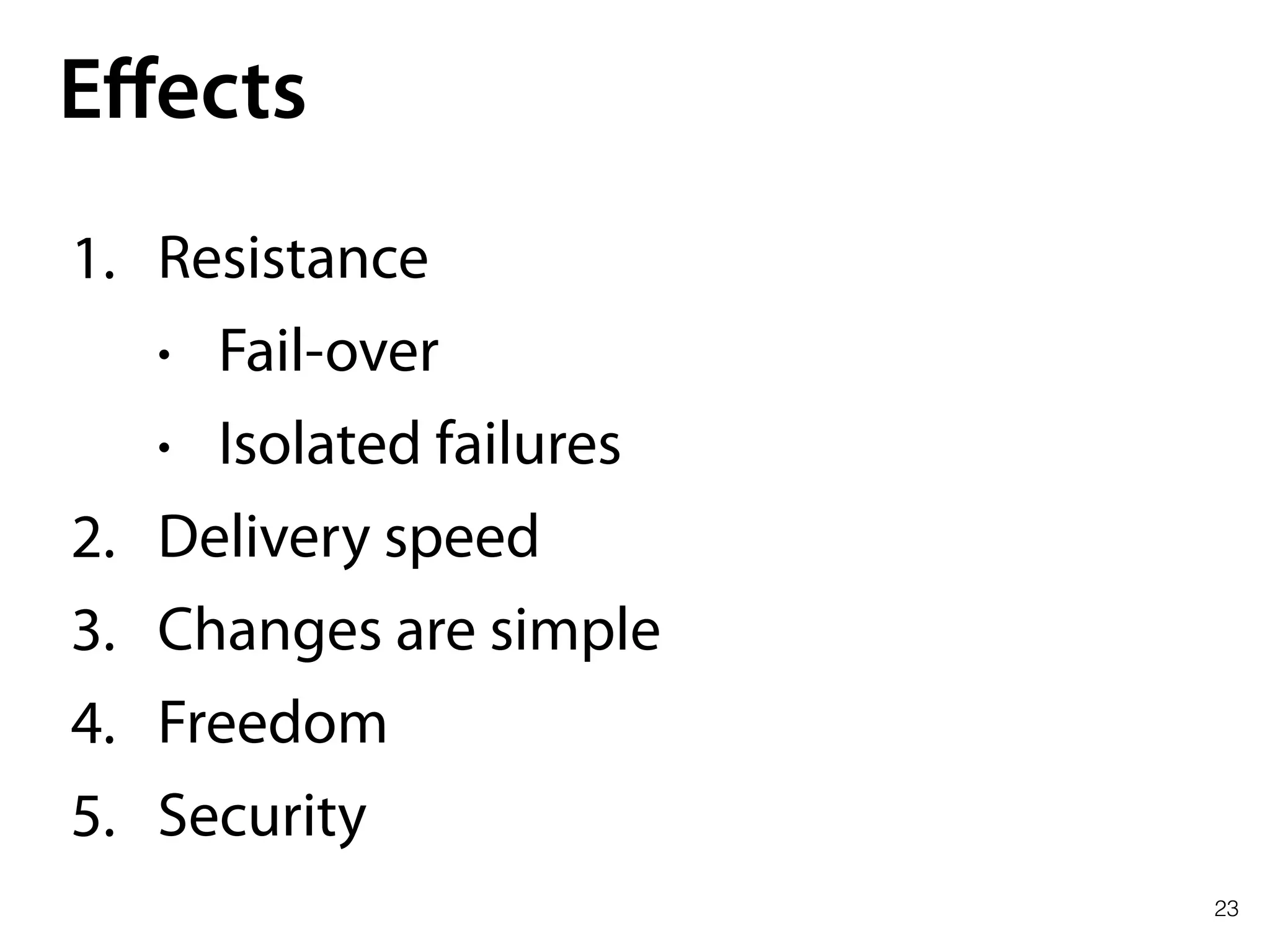 23
Eﬀects
1. Resistance
• Fail-over
• Isolated failures
2. Delivery speed
3. Changes are simple
4. Freedom
5. Security
 