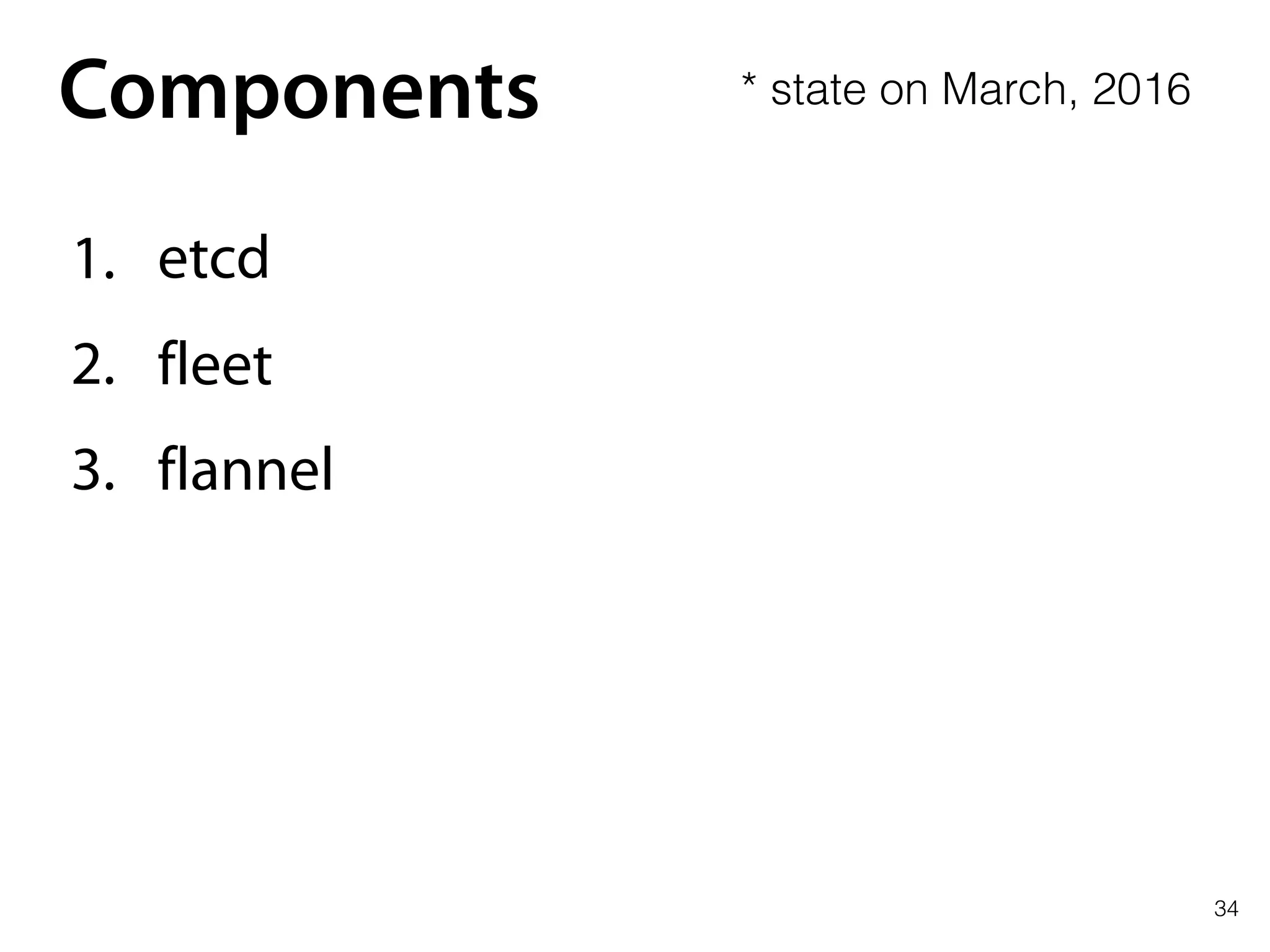 34
Components
1. etcd
2. fleet
3. flannel
* state on March, 2016
 