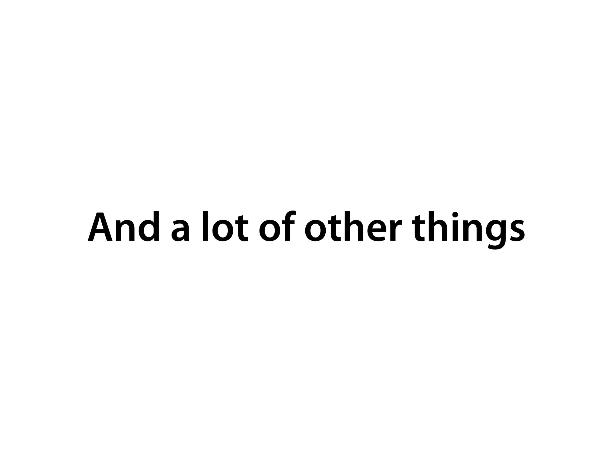And a lot of other things
 