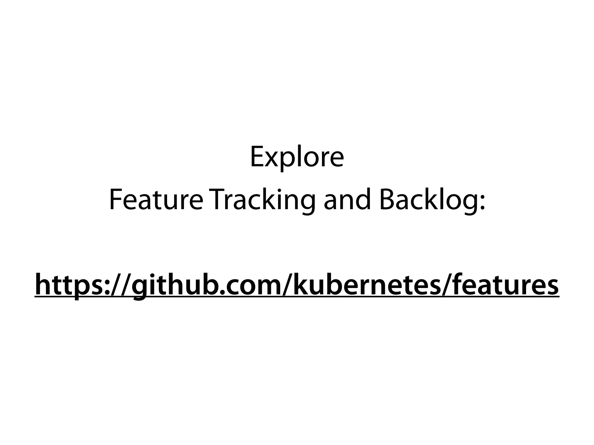 Explore 
Feature Tracking and Backlog:
https://github.com/kubernetes/features
 