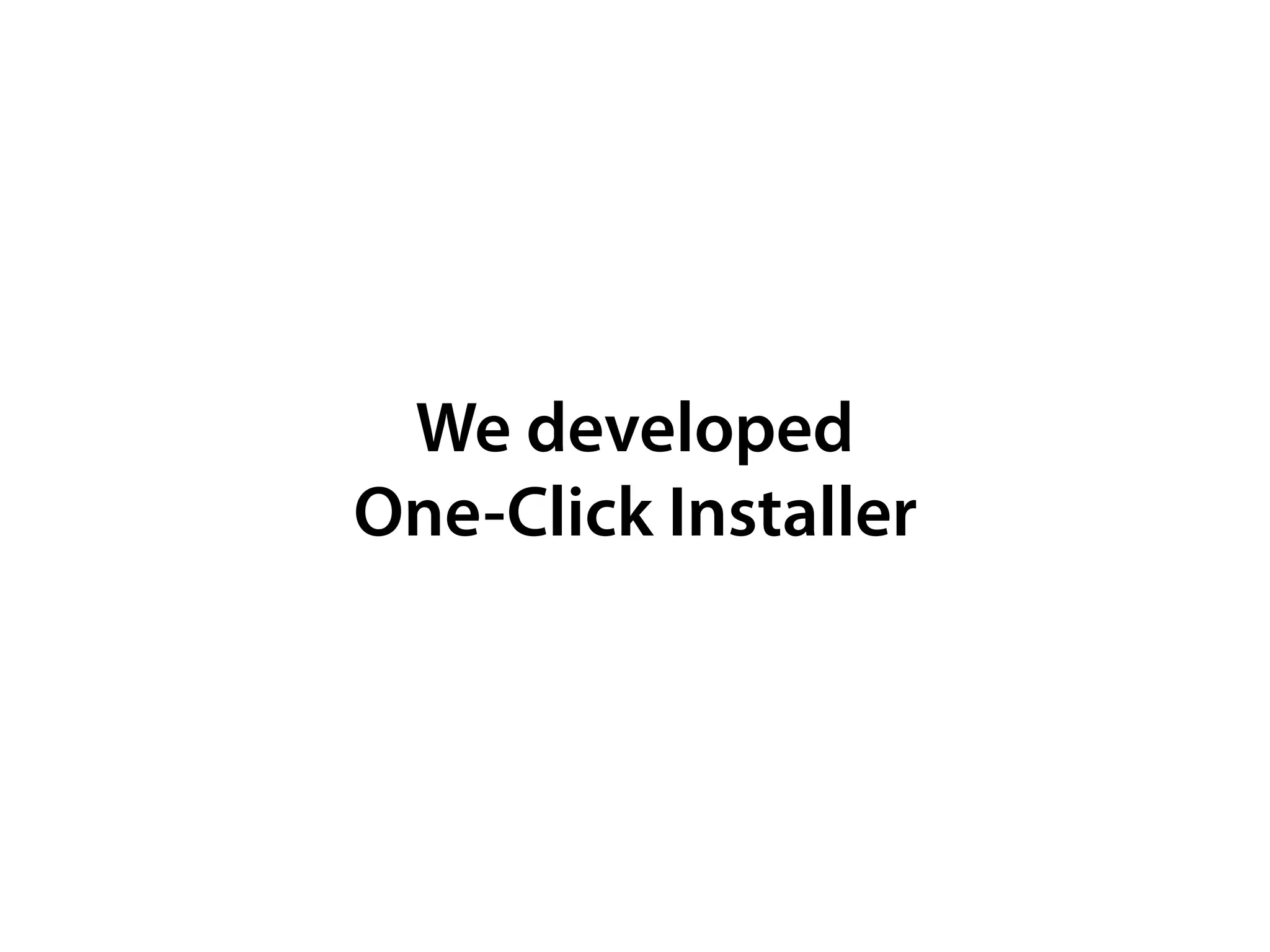 We developed
One-Click Installer
 