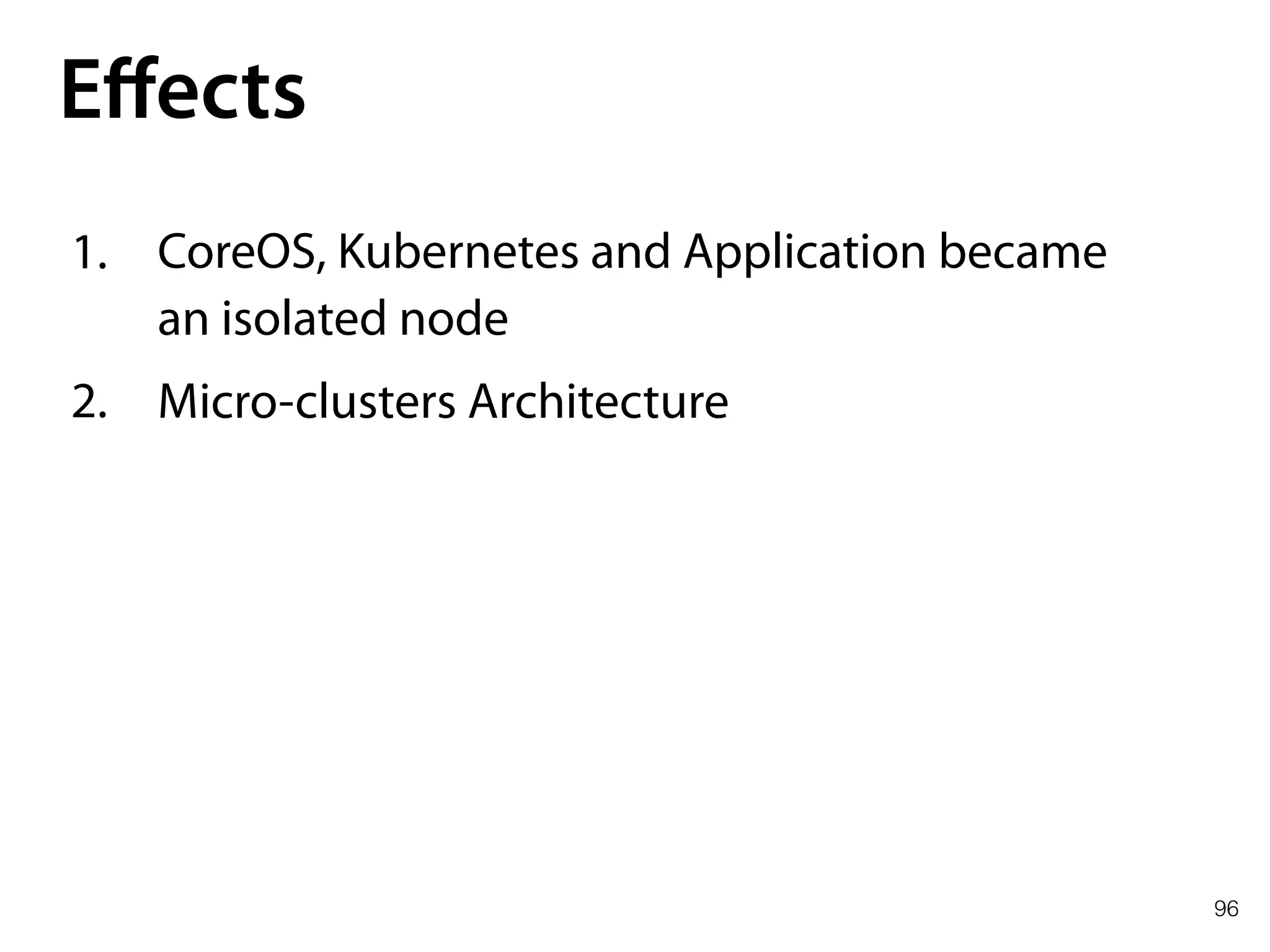 96
Eﬀects
1. CoreOS, Kubernetes and Application became 
an isolated node
2. Micro-clusters Architecture
 