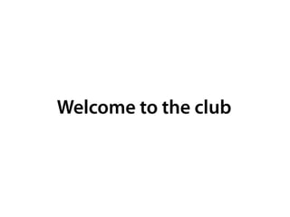 Welcome to the club
 