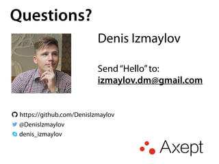 Questions?
@DenisIzmaylov
https://github.com/DenisIzmaylov
denis_izmaylov
Denis Izmaylov
Send“Hello”to:
izmaylov.dm@gmail.com
 