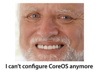 I can’t configure CoreOS anymore
 