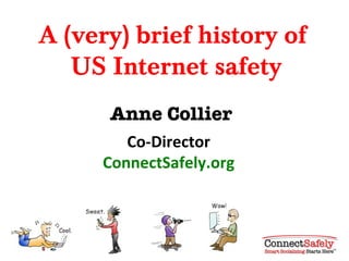 A (very) brief history of
   US Internet safety
      Anne Collier
        Co-Director
     ConnectSafely.org
 