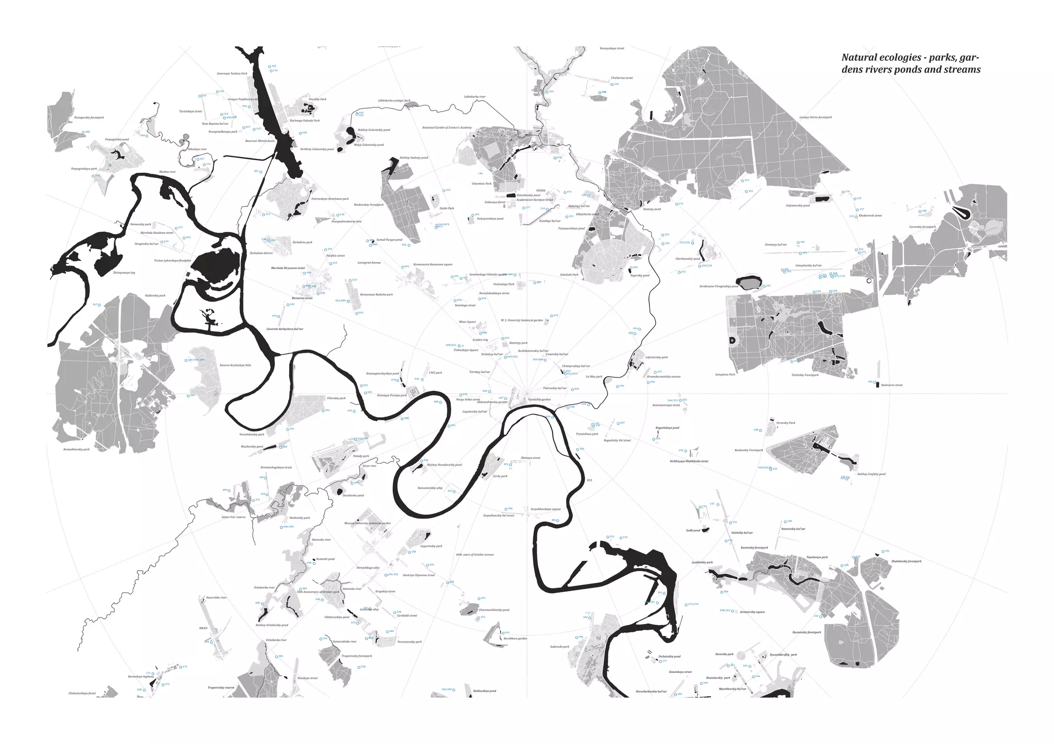 Veteranov park

140

081

131

Dzhamgarovskiy park
078
105

471

Izhorskiy park

082

220/222
208

Chermyanka river
Dmitrovskiy park

121

Yeniseyskaya street

Natural ecologies - parks, gardens rivers ponds and streams

118
116

Severnoye Tushino Park

Chicherina street
210
518
519

223

Geroyev Pan�ilovtsev street

Druzhby Park

213
206

Likhoborka river

Likhoborka ecologic park

520

Turistskaya street

102
103

514
430/505

Novogorskiy forestpark

517

Novoposelkovaya park

508
509

Penyaginskiy pond

Losinyy Ostrov forestpark

Rechnogo Vokzala Park

Yana Raynisa bul'var

515

Botanical Garden of Science’s Academy

Bolshoy Golovinskiy pond

098

Reservoir Khimki basin

Malyy Golovinskiy pond
Verkhniy Golovinskiy pond

Skhodnya river

Bolshoy Sadovyy pond

427

165

516

Penyaginskaya park

507

Moskva river

510

146
151

Ostankino Park
125

VDNKh
Ostankinskiy pond

Pokrovskoye-Streshnevo park

511

Nemanskiy park

217

Dubki Park

120

157

Kibalchicha street

214

Putyayevskieye pond

232

388

Khabarovsk street

Zvezdnyy bul'var

069/072
073

377

235

Golyanovskiy pond

Kazenyy pond

Gorenskiy forestpark

Putyayevskieye pond

Marshala Katukova street

233

443

Stroginskiy bul'var

170

231

Raketnyy bul'var

219

143

Novopodmoskovny lane

152
128

Academician Korolyov Street

Dubovaya forest

Moskovskoy Forestpark

474

436

433

434

096

Shchukino park

Samad Vurgun pond

090

155/230

154

092

162

Sirenevyy bul'var

114

Shchukino district

Cherkizovskiy pond

Leningrad Avenue

124

091

Marshala Biryuzova street
Zhivopisnaya bay

Kosmonavta Kamanova square

076

127

113

130/468
Savelovskogo Vokzala square

378

174
173
171/172

159

158

064

070

021/089

442

Yamskogo street
093

435

452

M. S. University botanical garden

Miuss Square

016

Generala Karbysheva bul'var
002

020
065

Graden ring

Karetnyy park

028/033

Tishinskaya Square
Strastnoy bul'var

061/062

346/347/369

Rozhdestvenskiy bul'var
Sretenskiy bul'var

Lefortovskiy park

059/060

Reserve Krylatskiye Hills

475

Chistoprudnyy bul'var
053
012/013

Tverskoy bul'var

1905 park

Kvasnogvardeyskiye pond

365

184

246

018

447

Taynitskiy garden

Novyy Arbat street
Aleksandrovskiy garden

Stalevarov street

489
491

252

244/253
448

492

Krasnokursantskiy avenue

Terletskiy Forestpark

010

Krasnaya Presnya park

Fileviskiy park

1st May park

Izmaylovo Park

250

Pokrovskiy bul'var

048

035

255

036

030
031

058

Aviamotornaya street

Gogolevskiy bul'var
039

488

Perovskiy Park

057

147
150

051

Rogozhskoye pond

364

188

Pryamikova park

Voroshilovskiy park
416/490

Mazilovshiy pond

Romashkovskiy park

229
180
202

Serebryano-Vinogradnyy pond

Novoslobodskaya street

Berezovaya Roshcha park

Berzarina street

201
176

453

Yegerskiy pond

003

Festivalnyy Park

440 444

Rublevskiy park

Sokolniki Park

Izmaylovskiy bul'var

156/234

226

438

367

161
175

179

Pan�ilov street

Troitse-Lykovskaya �loodplan

256

Rogozhskiy Val street

368

149

Pobedy park
Kremenchugskaya street

Verkhnyaya Khokhlovka street

454

Bolshoy Novodevichiy pond

160/242

497

Komsomolskiy alley

389
370

334

033

Gorky park

349

Kuskovskiy Forestpark

245

Zhitnaya street

026

Setun river

182
191

Bolshoy Grafskiy pond

023

Dovzhenko pond

371
396

Setun river reserve

276

Serpukhovskaya square

197

Serpukhovskiy Val street

Nezhinskiy park

402

Moscow University botanical garden

494/499

238

336

Sadki pond
251

Ramenka river

259

196

Gagarinskiy park

Kuzminkiy forestpark

338

356/422

502

50th Anniversary of October park

Ramenka river

Dmitriya Ulyanova street

Krupskoy street
326/393
357

Leninskiy alley

Garibaldi street

198/263

354

Armavirskiy square
330

399

479

Bolshoy Ochakovkiy pond

409

504

275/279

Cheremushkinskiy pond

340

Udaltsouskiye pond
MKAD

284

391
353

500
498

501

Ochakovka river

Kuzminskiy forestpark

463

424
423

Samorodinka river

296

Korobkovo garden

Vorontsovskiy park

Sadovniki park
Troparevskiy forestpark

503

Borovika park

Pechatnikiy pond

Dyusseldors�kiy park

277
374

261

358

Chobotovskaya forest

264

Bratislavskiy park

Ruzskaya street
272

268

262

Donetskaya street

271

Borovskoye highway

199

Troparevskiy reserve

406/407

Kakhovskiye pond

362

Myachkovskiy bul'var

Novocherkasskiy bul'var

283

Chernomorskiy bul'var

361

Moscow's 850th anniversary park
281

Chertanovkiye pond

269

315

Chertanovka river
462

307

412

Klyuchevaya basin

Brateyevskiy park

375
419

305
304

Teplyy Stan reserve
403/418

291

Zhulebinskiy forestpark
328

339

Ochakovka river
Navershka river

333

Topolevaya park
Lyublinskiy park

426

Vernadskogo alley

332

60th years of October avenue

Ramenki pond
496

Yeseninskiy bul'var

Volzhskiy bul'var

282

kapotniskiy forest

 