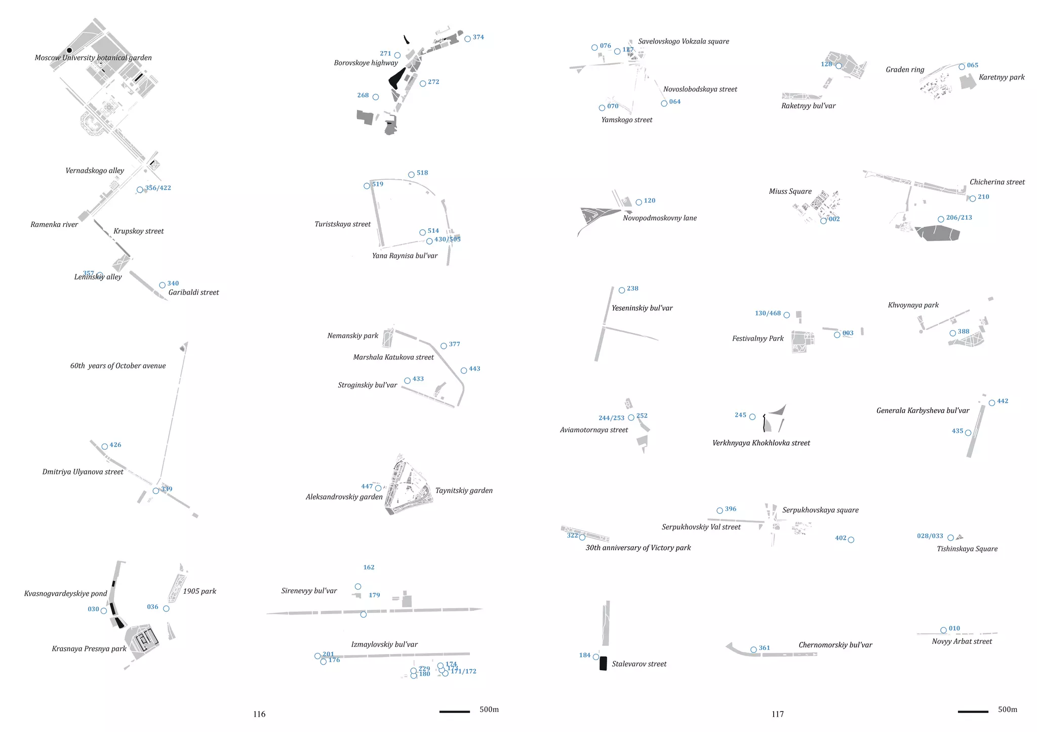 374

076

271

Moscow University botanical garden

127

Savelovskogo Vokzala square

Borovskoye highway

128
272

065

Graden ring

Karetnyy park

Novoslobodskaya street

268

064

070

Raketnyy bul'var

Yamskogo street

Vernadskogo alley

518
519

356/422

120

Ramenka river

Novopodmoskovny lane

Turistskaya street

Krupskoy street

Chicherina street

Miuss Square

210
206/213

002

514
430/505

Yana Raynisa bul'var
357

Leninskiy alley

340

238

Garibaldi street

Yeseninskiy bul'var
Nemanskiy park

Khvoynaya park

130/468

388

003

Festivalnyy Park

377

Marshala Katukova street

60th years of October avenue

443

Stroginskiy bul'var

433

244/253

Generala Karbysheva bul'var

245

252

Aviamotornaya street

442

435

Verkhnyaya Khokhlovka street

426

Dmitriya Ulyanova street
447

339

Taynitskiy garden

Aleksandrovskiy garden

396

Serpukhovskaya square

Serpukhovskiy Val street

322

402

30th anniversary of Victory park

028/033

Tishinskaya Square

162

030

Sirenevyy bul'var

1905 park

Kvasnogvardeyskiye pond

179

036
010

Izmaylovskiy bul'var

Krasnaya Presnya park

201
176

184
229
180

116

174
173
171/172

500m

Chernomorskiy bul'var

361

Novyy Arbat street

Stalevarov street

117

500m

 
