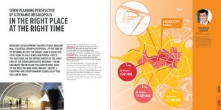 MOSCOW’S DEVELOPMENT PROSPECTS GIVE MOSCOW MALL COLOSSAL GROWTH POTENTIAL. AT THE TIME OF ITS OPENING IN 2017 THE TARGET ZONE IS EXPECTED TO BE HOME TO HALF A MILLION PEOPLE. THIS IS THE ONLY AREA ON THE ENTIRE LENGTH OF THE FIRST LINE OF THE ZVENIGORODSKOYE HIGHWAY — FROM KRASNAYA PRESNYA AND THE GARDEN RING ROAD TO THE MOSCOW RING ROAD (MKAD) — WHERE A SHOPPING AND ENTERTAINMENT COMPLEX OF THIS SIZE CAN BE BUILT. 
TOWN-PLANNING PERSPECTIVE 
OF A DYNAMIC MEGALOPOLIS 
IN THE RIGHT PLACE 
AT THE RIGHT TIME 
MOSCOW MALL’s automobile traffic is already 5,000,000 people a month, and only on the main highways. As new roads are built in the vicinity — 
the North-West Link and Shelepikhinskaya Embankment —the number of people will increase 
to 8,000,000. The regions that fall into the secondary target zone, within a 20 minutes' drive, will be home to 2,100,000 people by the time MOSCOW MALL opens, and the population of the third zone will rise to 5,400,000 by then. 
Soon after MOSCOW MALL is launched, the Ulitsa Narodnogo Opolcheniya metro station will open, located within walking distance, which will significantly increase customer traffic and expand the target audience. Within a few years, another metro station will open directly on the MOSCOW MALL site — Presnya, part of the new metro line that connects the center to the Rublyovo-Arkhangelskoye area. This is expected to double the customer flow compared to the time of the mall’s opening. 
VYACHESLAV 
SOSINSKY 
Deputy CEO, 
NORDSTAR DEVELOPMENT 
The fusion of our professional expertise and the approved short and medium-term plans for Moscow’s development suggest that we are realizing our project in a unique spot, a logical «third place» between home and work for millions of Muscovites and residents of the nearby suburbs. 
ЗАВТРА 
MOSCOW RING ROAD LENINGRADSKY PROSPEKT GARDEN RINGKUTUZOVSKY PROSPEKT THIRD RING ROADNOVORIZHSKOYE HIGHWAY POLEZHAYEVSKAYABEGOVAYAOKTYABRSKOYE POLEFILISOKOLULITSA 1905 GODA ZVENIGORODSKOYE HIGHWAY 
TODAY 
MOSCOW 
MALL 
MOSCOW 
MALL 
1 AREA 
10 MINUTES 
221 000 
2 
AREA 
20 MINUTES 
1 425 000 
3 
AREA 
30 MINUTES 
3 100 000 
ГРАДОСТРОИТЕЛЬНЫЕ 
ПРЕДПОСЫЛКИ 
ПОЭТАЖНЫЕ ПЛАНЫ 
TOWN-PLANNING 
PERSPECTIVE 
THE DOOR 
TO THE FUTURE  
