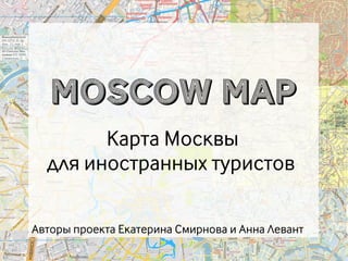 Moscow Map
        Карта Москвы
  для иностранных туристов

Авторы проекта Екатерина Смирнова и Анна Левант
 