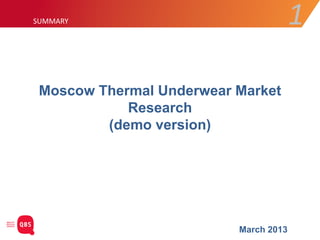 1SUMMARY
Moscow Thermal Underwear Market
Research
(demo version)
March 2013
 