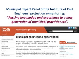 Municipal Expert Panel of the Institute of Civil
Engineers, project on e-mentoring:
“Passing knowledge and experience to a new
generation of municipal practitioners”.
 