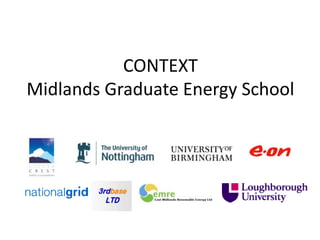 CONTEXT
Midlands Graduate Energy School
 