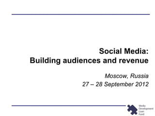 Social Media:
Building audiences and revenue
                     Moscow, Russia
             27 – 28 September 2012
 