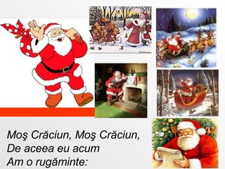 Moş Crăciun, Moş Crăciun, De aceea eu acum  A m o rugăminte: 