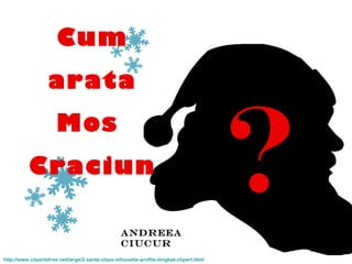 ? Andreea Ciucur http://www.clipartsfree.net/large/2-santa-claus-silhouette-profile-dingbat-clipart.html Cum arata Mos  Craciun 