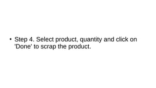 ●
Step 4. Select product, quantity and click on
'Done' to scrap the product.
 