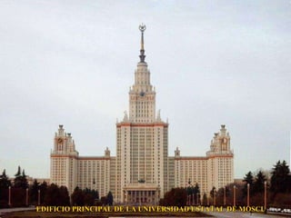 EDIFICIO PRINCIPAL DE LA UNIVERSIDAD ESTATAL DE MOSCU 