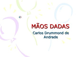 MÃOS DADAS Carlos Drummond de Andrade 