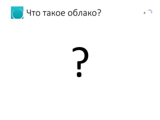 4
Что такое облако?
?
 